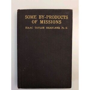 1914 Some By-Products of Missions by Isaac Taylor Headland